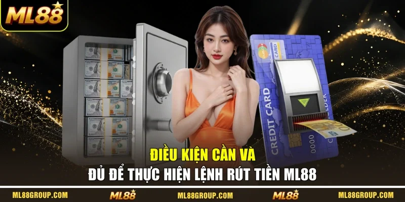 Điều kiện cần và đủ để thực hiện lệnh rút tiền ML88