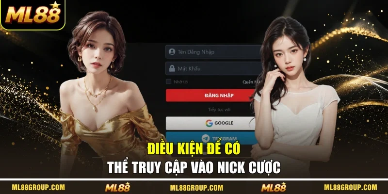 Điều kiện để có thể truy cập vào nick cược