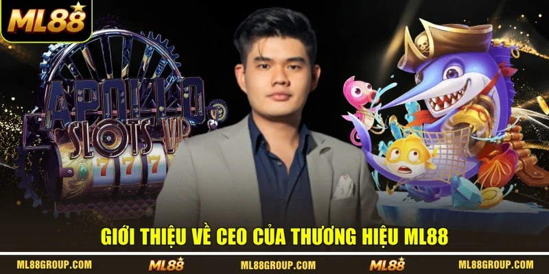 Giới thiệu về CEO của thương hiệu ML88