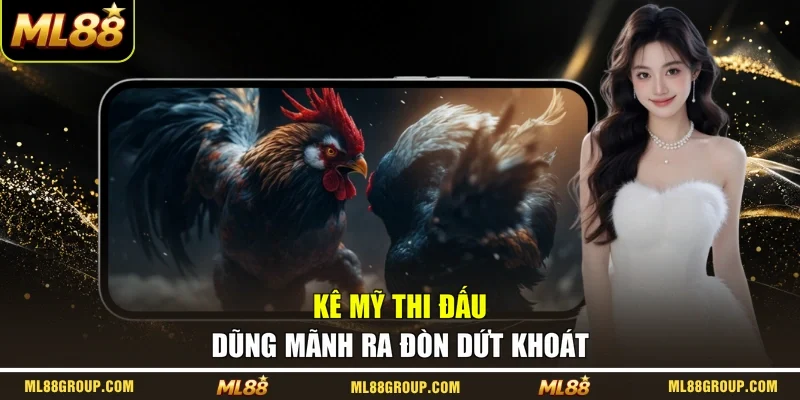 Kê Mỹ thi đấu dũng mãnh ra đòn dứt khoát