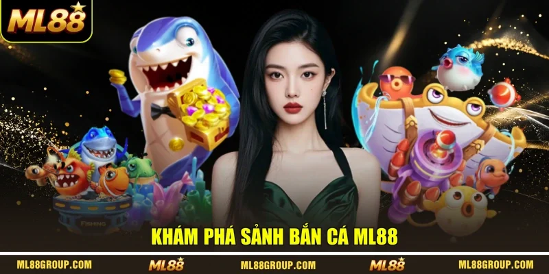 Khám phá sảnh bắn cá ML88