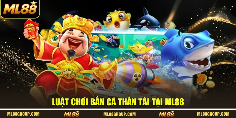 Luật chơi bắn cá Thần Tài tại ML88