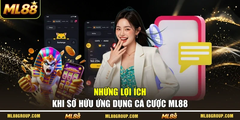 Những lợi ích khi sở hữu ứng dụng cá cược ML88