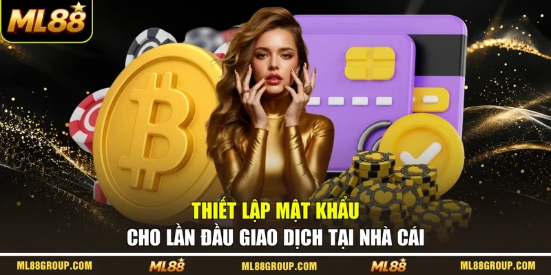 Thiết lập mật khẩu cho lần đầu giao dịch tại nhà cái