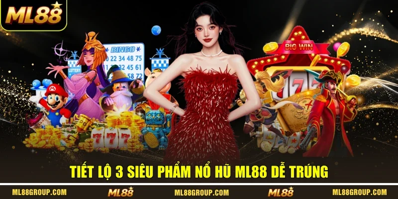 Tiết lộ 3 siêu phẩm nổ hũ ML88 dễ trúng