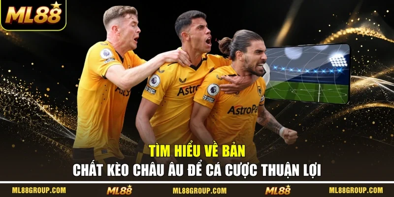 Tìm hiểu về bản chất kèo Châu Âu để cá cược thuận lợi