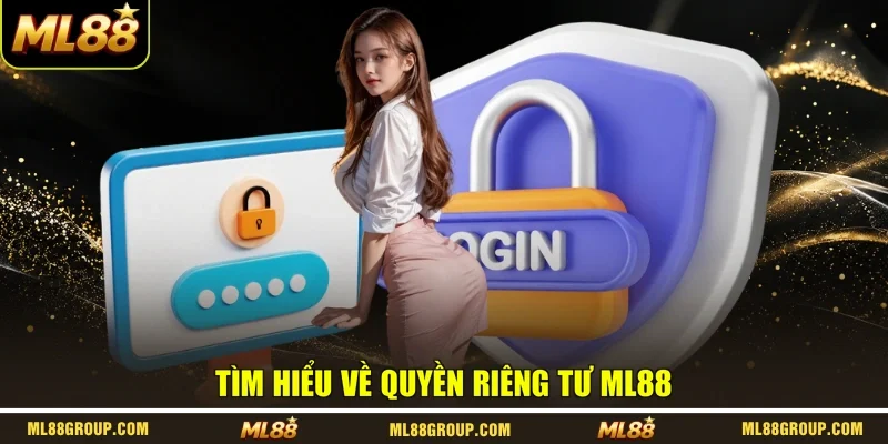 Tìm hiểu về quyền riêng tư ML88