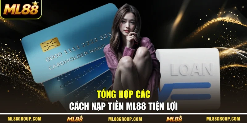 Tổng hợp các cách nạp tiền ML88 tiện lợi